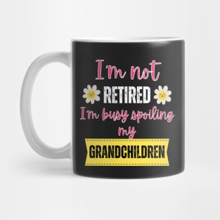 I'm not retired I'm busy spoiling my grandchildren Mug